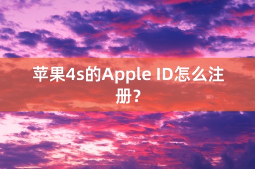 苹果4s的Apple ID怎么注册？