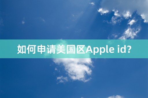 如何申请美国区Apple id？