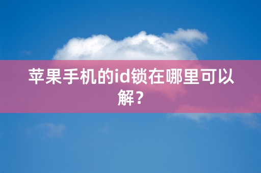 苹果手机的id锁在哪里可以解？