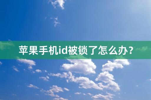 苹果手机id被锁了怎么办？