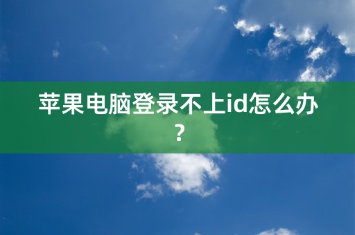 苹果电脑登录不上id怎么办？