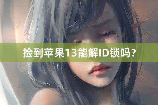 捡到苹果13能解ID锁吗？