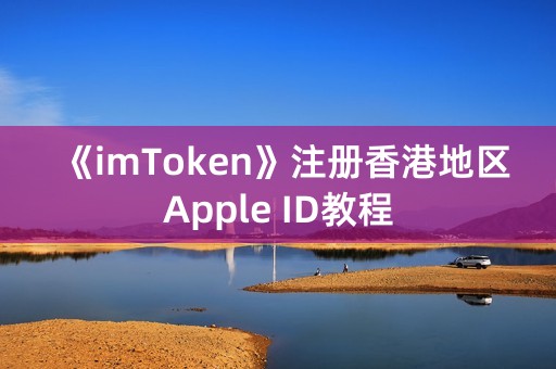 《imToken》注册香港地区Apple ID教程