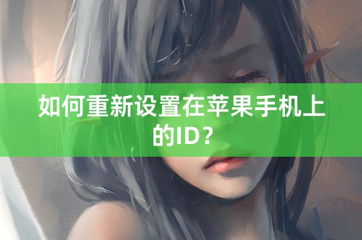 如何重新设置在苹果手机上的ID？