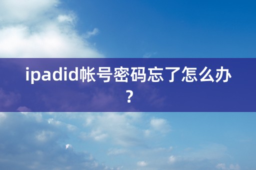 ipadid帐号密码忘了怎么办？