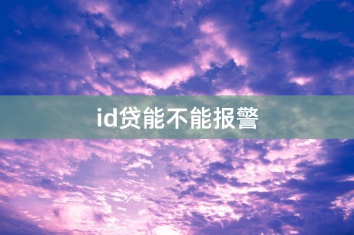 id贷能不能报警