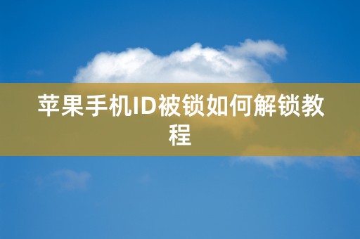 苹果手机ID被锁如何解锁教程