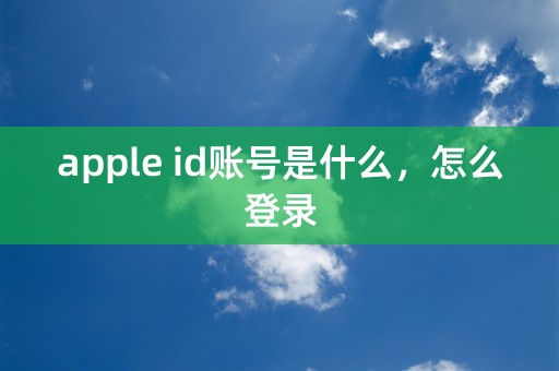 apple id账号是什么，怎么登录