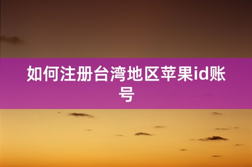 如何注册台湾地区苹果id账号