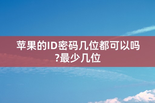 苹果的ID密码几位都可以吗?最少几位