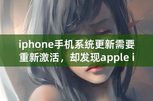 iphone手机系统更新需要重新激活，却发现apple id账号忘了怎么办？