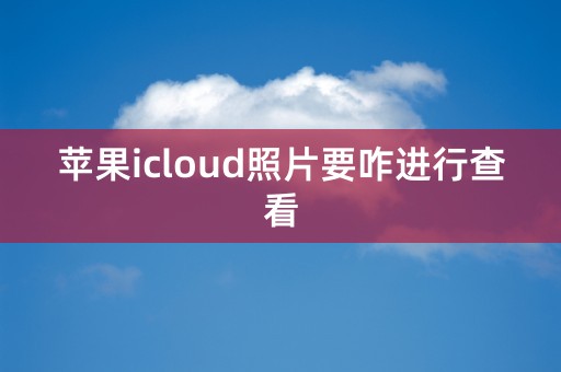 苹果icloud照片要咋进行查看