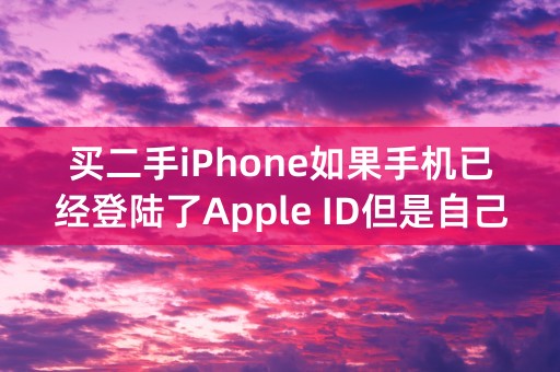 买二手iPhone如果手机已经登陆了Apple ID但是自己没有注册Apple ID怎么办？