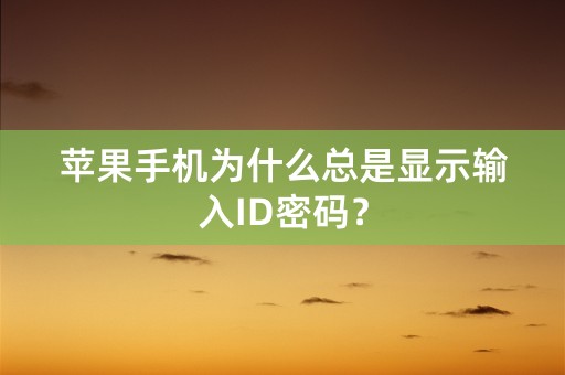 苹果手机为什么总是显示输入ID密码？