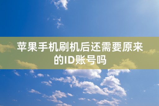 苹果手机刷机后还需要原来的ID账号吗