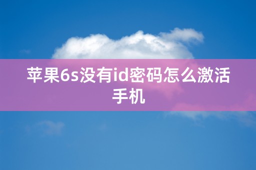 苹果6s没有id密码怎么激活手机