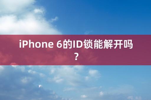 iPhone 6的ID锁能解开吗？