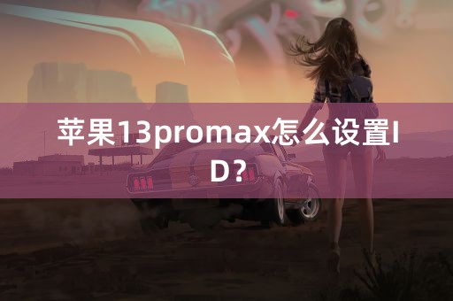 苹果13promax怎么设置ID？