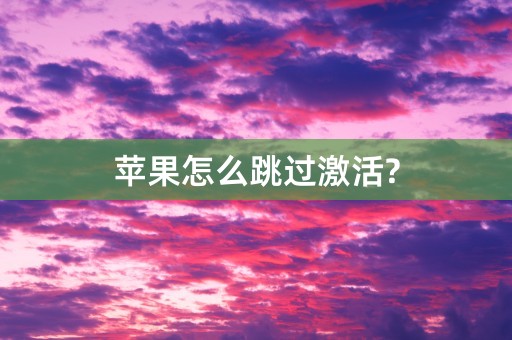 苹果怎么跳过激活?