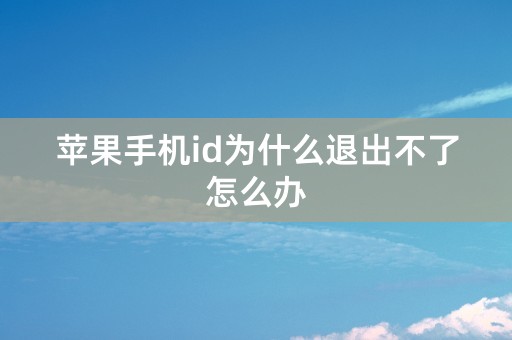 苹果手机id为什么退出不了怎么办