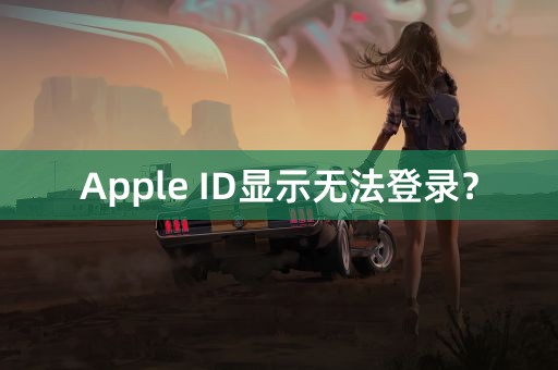 Apple ID显示无法登录？