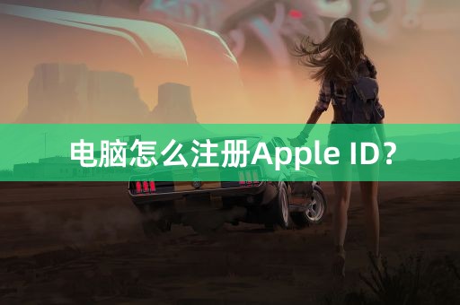 电脑怎么注册Apple ID？