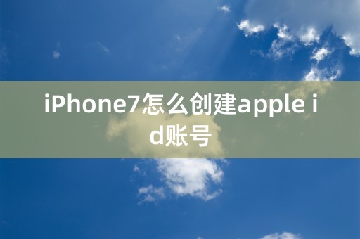 iPhone7怎么创建apple id账号