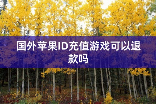 国外苹果ID充值游戏可以退款吗