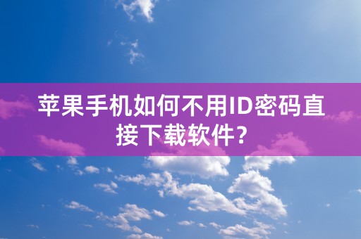 苹果手机如何不用ID密码直接下载软件？