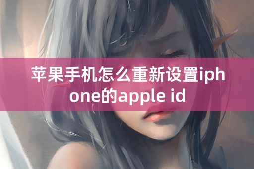 苹果手机怎么重新设置iphone的apple id