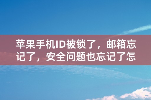 苹果手机ID被锁了，邮箱忘记了，安全问题也忘记了怎么办？