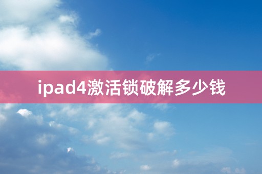 ipad4激活锁破解多少钱