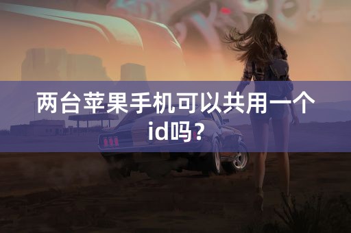 两台苹果手机可以共用一个id吗？