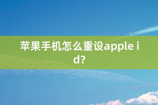 苹果手机怎么重设apple id？