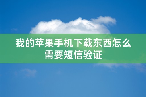 我的苹果手机下载东西怎么需要短信验证