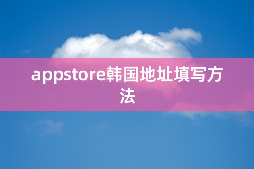 appstore韩国地址填写方法