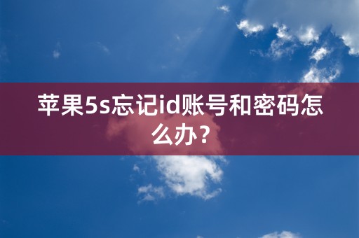 苹果5s忘记id账号和密码怎么办？