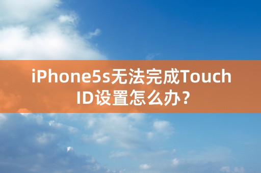 iPhone5s无法完成Touch ID设置怎么办？