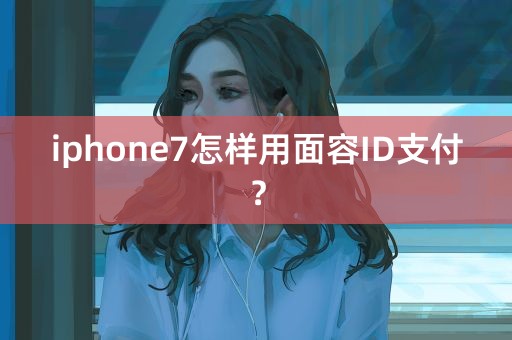 iphone7怎样用面容ID支付？