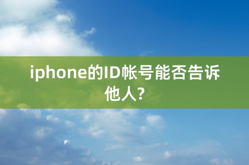 iphone的ID帐号能否告诉他人?