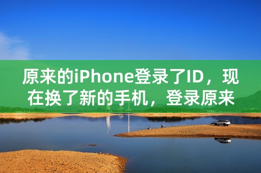 原来的iPhone登录了ID，现在换了新的手机，登录原来的ID，原来的东西会自动同步到新的手机吗？