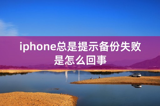 iphone总是提示备份失败是怎么回事