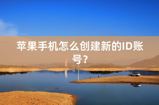 苹果手机怎么创建新的ID账号？