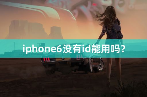 iphone6没有id能用吗？