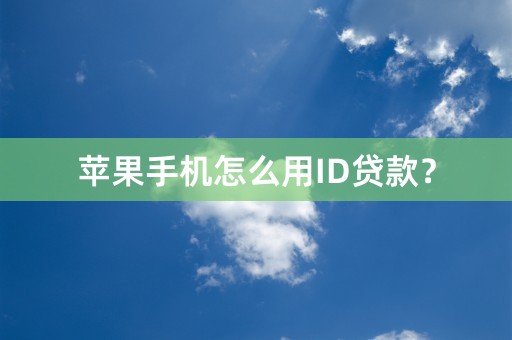 苹果手机怎么用ID贷款？