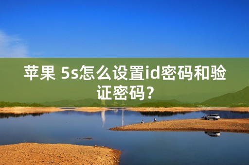 苹果 5s怎么设置id密码和验证密码？