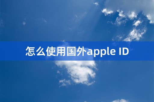 怎么使用国外apple ID