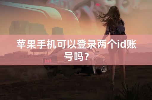 苹果手机可以登录两个id账号吗？