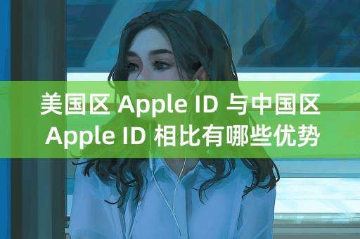 美国区 Apple ID 与中国区 Apple ID 相比有哪些优势与劣势