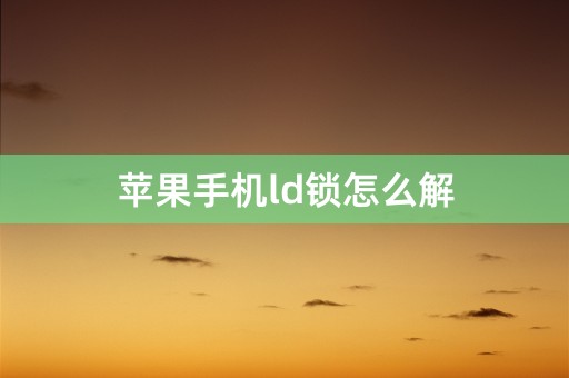 苹果手机ld锁怎么解